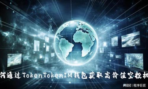 如何通过TokenTokenIM钱包获取高价值空投机会